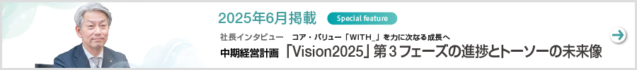 社長インタビュー　コア・バリュー「WITH_」を力に次なる成長へ　中期経営計画「Vision2025」第3フェーズの進捗とトーソーの未来像